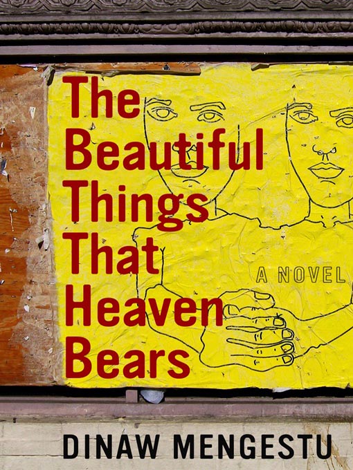 Title details for The Beautiful Things That Heaven Bears by Dinaw Mengestu - Wait list